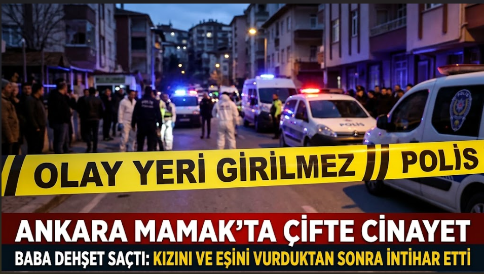 Ankara Mamak'ta Çifte Cinayet: Baba Dehşet Saçtı