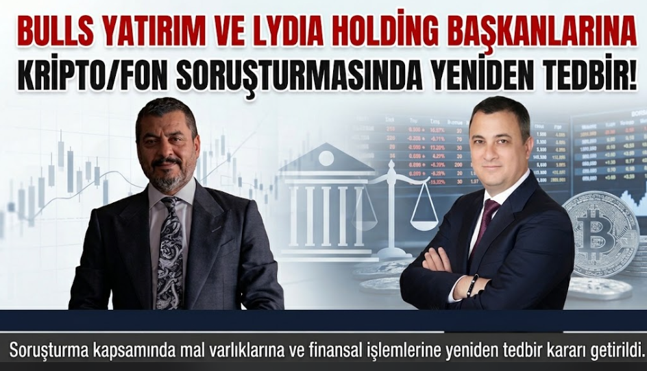 Bulls Yatırım ve Lydia Holding Başkanlarına Kripto/Fon Soruşturmasında Yeniden Tedbir!