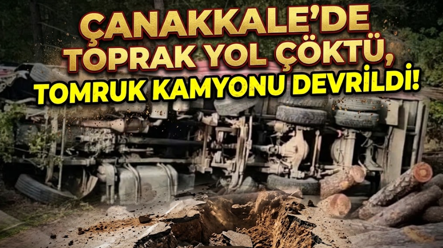 Çanakkale’de Toprak Yol Çöktü, Tomruk Kamyonu Devrildi