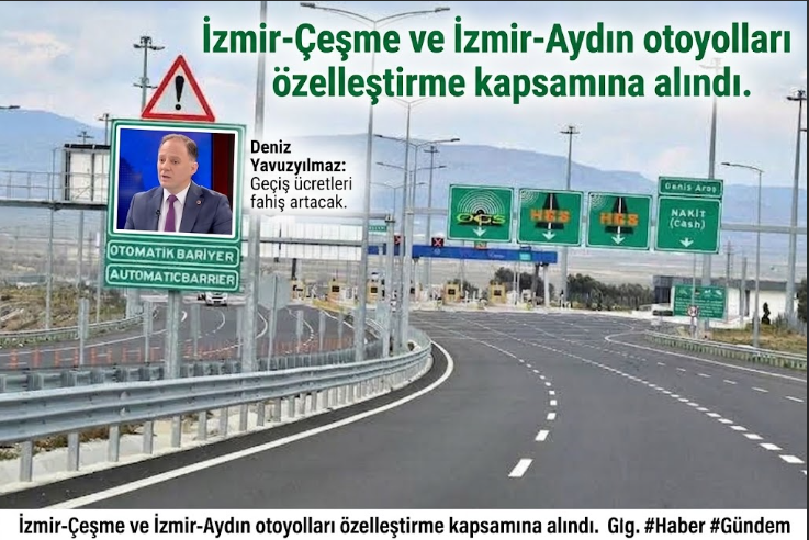 Deniz Yavuzyılmaz'dan Otoyol İsyanı: İzmir-Çeşme ve İzmir-Aydın Otoyolları 30 Yıllığına Özelleştiriliyor!