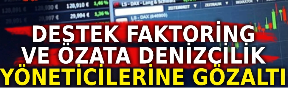 Destek Faktoring ve Özata Denizcilik yöneticilerine gözaltı
