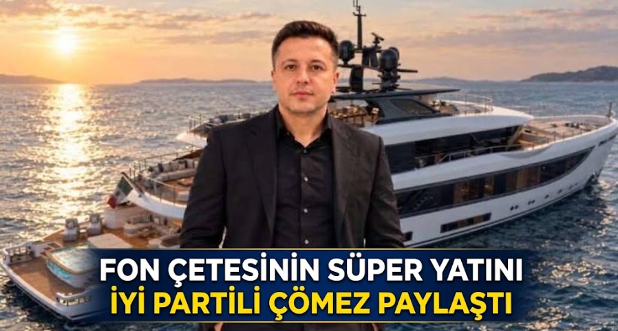 Fon Çetesinin Süper Yatını İYİ Partili Çömez Paylaştı