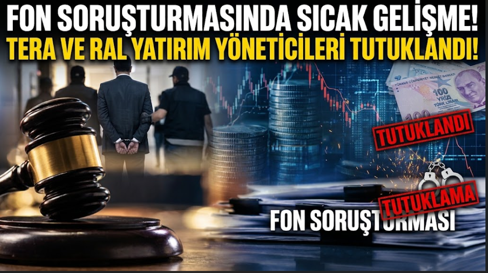 Fon Soruşturmasında Sıcak Gelişme: Tera ve Ral Yatırım Yöneticilerine Tutuklama!