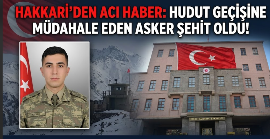 Hakkari'den Acı Haber: Hudut Geçişine Müdahale Eden Asker Şehit Oldu!
