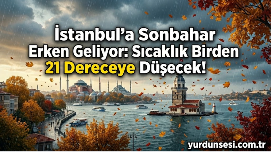 İstanbul'a Sonbahar Erken Geliyor: Sıcaklık Birden 21 Dereceye Düşecek