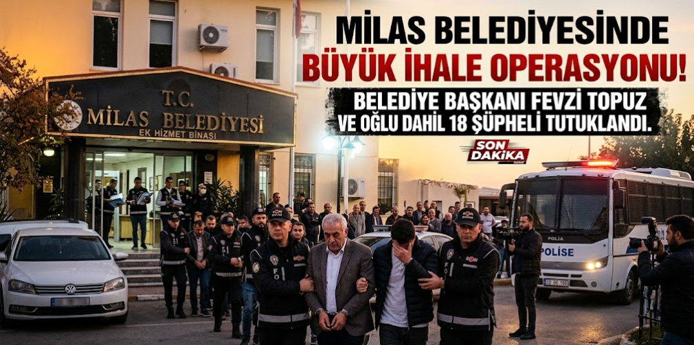 Milas Belediyesi Soruşturmasında ; Başkan Dahil 18 Kişi Cezaevine Gönderildi!