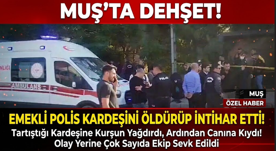 Muş'ta Dehşet: Emekli Polis Kardeşini Öldürüp İntihar Etti!