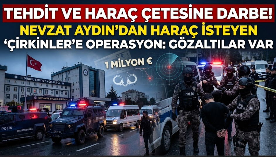 Nevzat Aydın'dan Haraç İsteyen 'Çirkinler' Çetesine Operasyon
