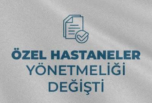 Özel Hastaneler Yönetmeliği Değişti