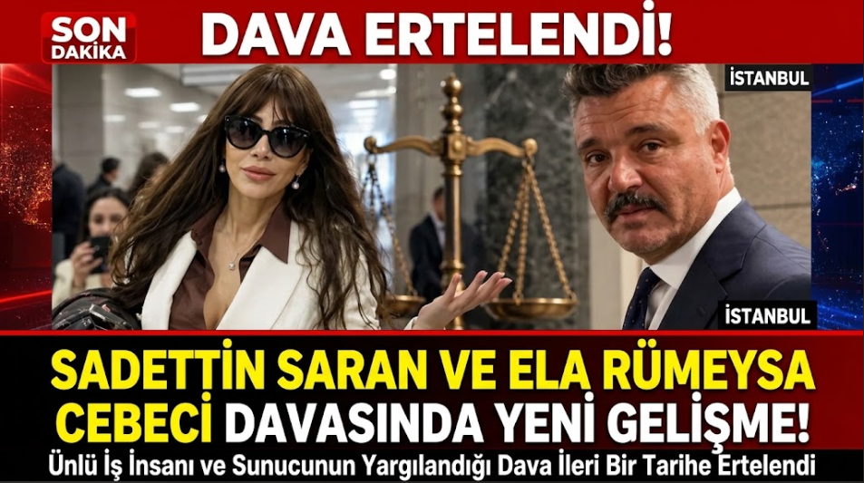 Sadettin Saran ve Ela Rümeysa Cebeci'nin yargılandığı dava ertelendi...