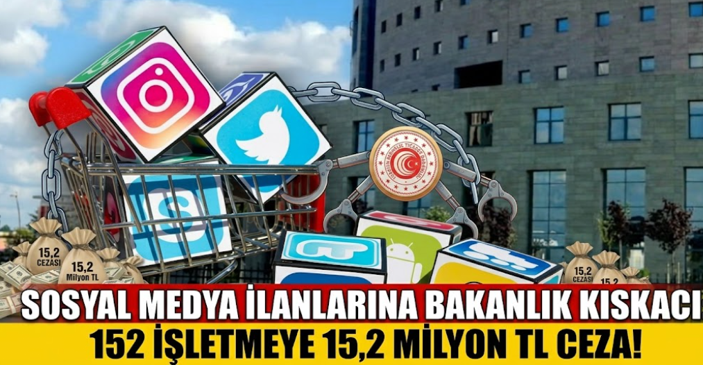 Sosyal Medya İlanlarına Bakanlık Kıskacı: 152 İşletmeye 15,2 Milyon TL Ceza!
