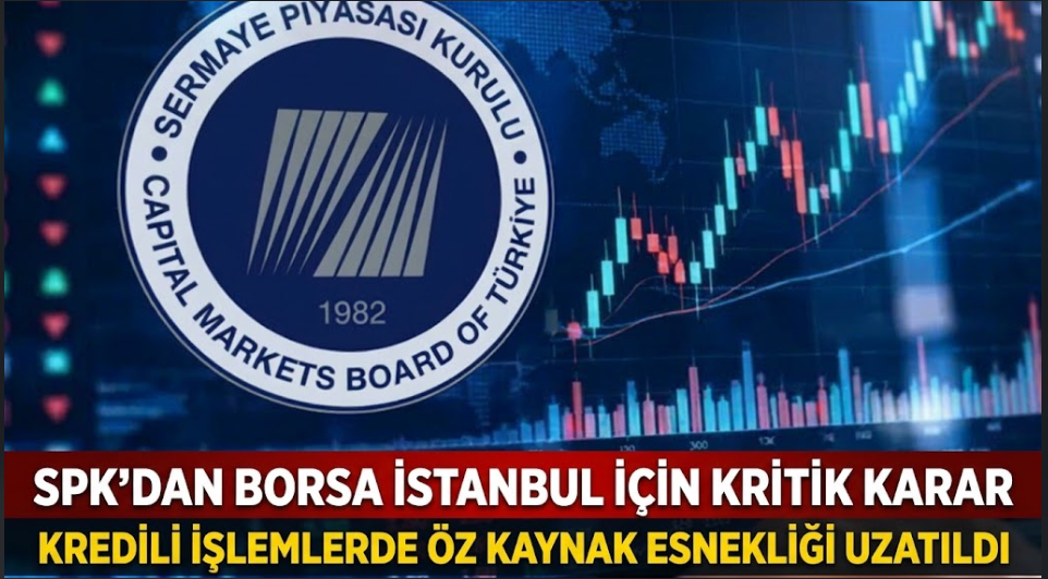SPK'dan Borsa İstanbul İçin Kritik Karar: Kredili İşlemlerde Öz Kaynak Esnekliği Uzatıldı