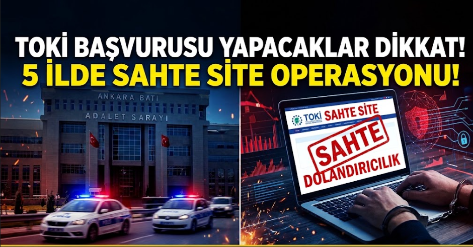 TOKİ Başvurusu Yapacaklar Dikkat: 5 İlde Sahte Site Operasyonu!