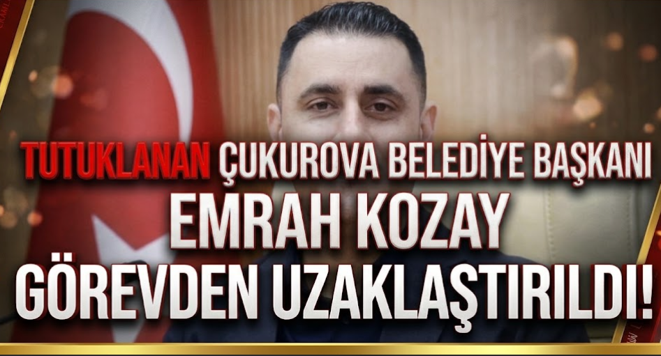 Tutuklanan Çukurova Belediye Başkanı Emrah Kozay Görevden Uzaklaştırıldı!