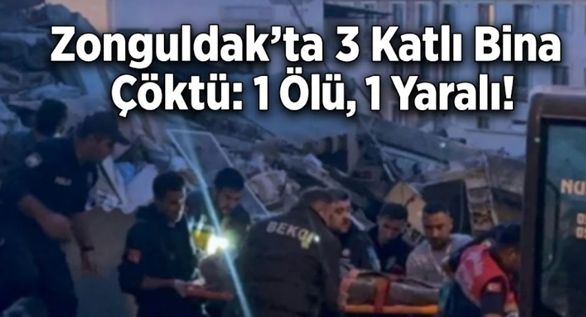 Zonguldak'ta 3 Katlı Bina Çöktü: 1 Ölü, 1 Yaralı!