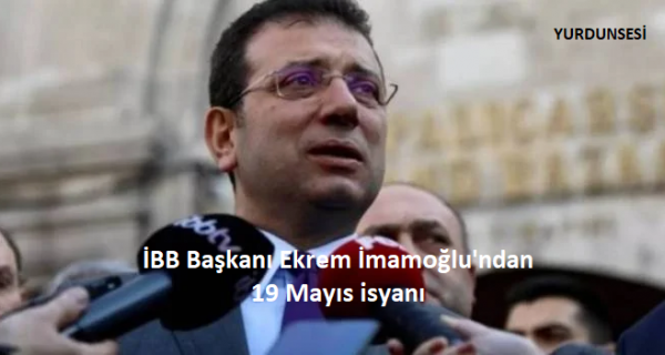 İBB Başkanı Ekrem İmamoğlu’ndan 19 Mayıs isyanı