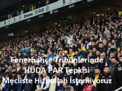 Fenerbahçe Tribünlerinde HÜDA PAR Tepkisi: Mecliste Hizbullah İstemiyoruz