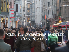 YILIN İLK ÇEYREĞİNDE İŞSİZLİK YÜZDE 9,9 OLDU