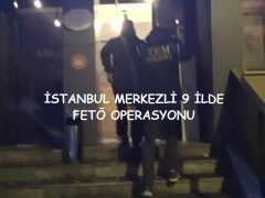 İSTANBUL MERKEZLİ 9 İLDE FETÖ OPERASYONU