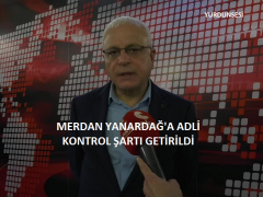 MERDAN YANARDAĞ’A ADLİ KONTROL ŞARTI GETİRİLDİ