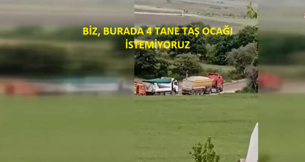 BİZ, BURADA 4 TANE TAŞ OCAĞI İSTEMİYORUZ
