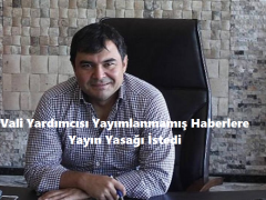Vali Yardımcısı Yayımlanmamış Haberlere Yayın Yasağı İstedi
