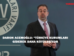 DARON ACEMOĞLU: “TÜRKİYE KURUMLARI GİDEREK DAHA KÖTÜLEŞİYOR.