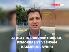 “ATALAY’IN DURUMU; HUKUKA, DEMOKRASİYE VE İNSAN HAKLARINA AYKIRI”