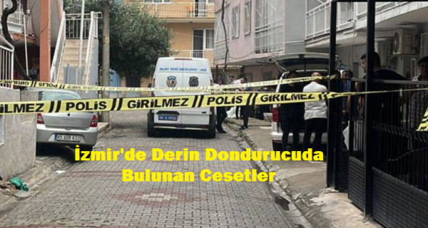 İzmir’de Derin Dondurucuda Bulunan Cesetler