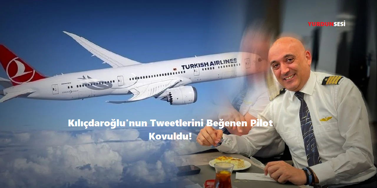 Kılıçdaroğlu’nun Tweetlerini Beğenen Pilot Kovuldu!
