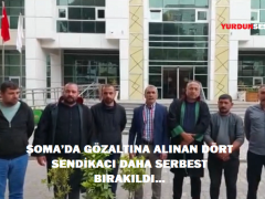 SOMA’DA GÖZALTINA ALINAN DÖRT SENDİKACI DAHA SERBEST BIRAKILDI…