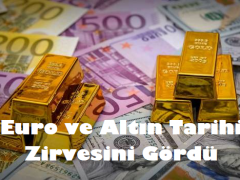 Euro ve Altın Tarihi Zirvesini Gördü