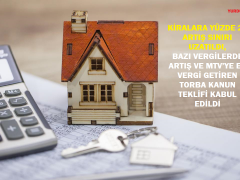 KİRALARA YÜZDE 25 ARTIŞ SINIRI UZATILDI, BAZI VERGİLERDE ARTIŞ VE MTV’YE EK VERGİ GETİREN TORBA KANUN TEKLİFİ KABUL EDİLDİ
