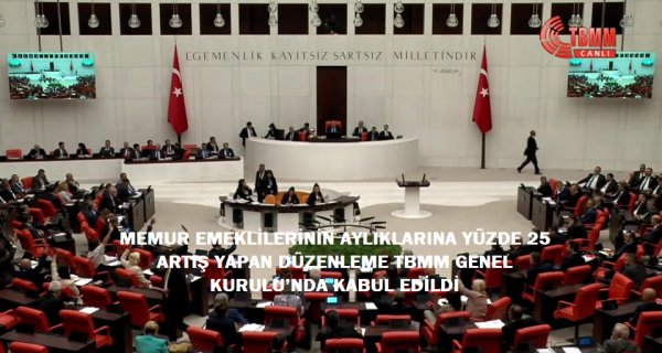 MEMUR EMEKLİLERİNİN AYLIKLARINA YÜZDE 25 ARTIŞ YAPAN DÜZENLEME TBMM GENEL KURULU’NDA KABUL EDİLDİ