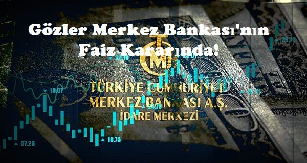 Gözler Merkez Bankası’nın Faiz Kararında!