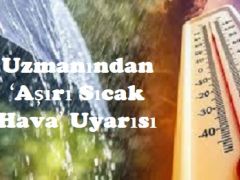 Uzmanından ‘Aşırı Sıcak Hava’ Uyarısı