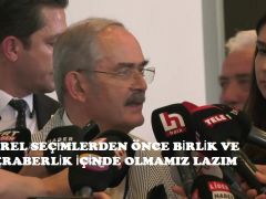 “YEREL SEÇİMLERDEN ÖNCE BİRLİK VE BERABERLİK İÇİNDE OLMAMIZ LAZIM”