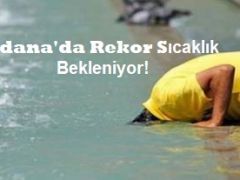 Adana’da Rekor Sıcaklık Bekleniyor!