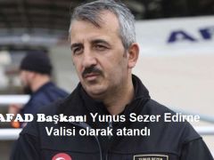 AFAD Başkanı Yunus Sezer Edirne Valisi olarak atandı