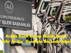 Araba Bank Kurup Bütün İlçeyi ‘Sıfır Araba’ Vaadiyle Dolandırdılar!