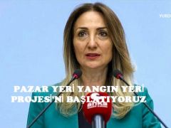 “‘PAZAR YERİ YANGIN YERİ PROJESİ’Nİ BAŞLATIYORUZ”