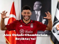 Alex Oxlade-Chamberlain  Beşiktaş’ta!