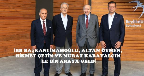 İBB BAŞKANI İMAMOĞLU, ALTAN ÖYMEN, HİKMET ÇETİN VE MURAT KARAYALÇIN İLE BİR ARAYA GELDİ