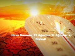 Hava Durumu, 29 Ağustos-31 Ağustos’a Dikkat!