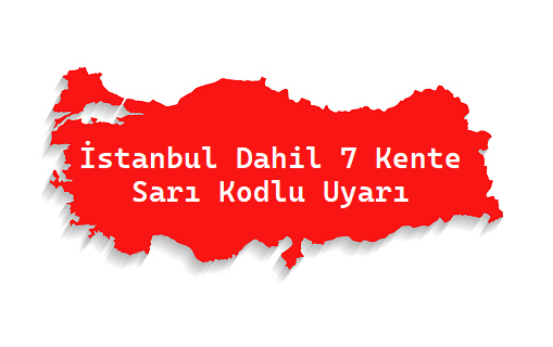 İstanbul Dahil 7 Kente Sarı Kodlu Uyarı
