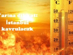 Yarına dikkat: İstanbul kavrulacak