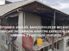 İSTANBUL VALİLİĞİ, BAHÇELİEVLER’DE BEŞ KATLI BİNADAKİ PATLAMADA HAYATINI KAYBEDENLERİN SAYISININ 3’E ÇIKTIĞINI DUYURDU