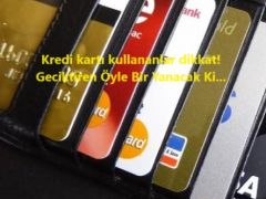 Kredi kartı kullananlar dikkat! Geciktiren Öyle Bir Yanacak Ki…