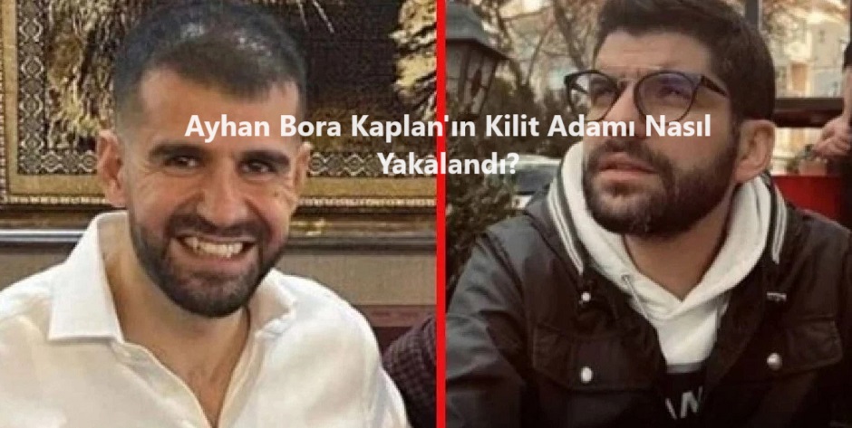 Ayhan Bora Kaplan’ın Kilit Adamı Nasıl Yakalandı?