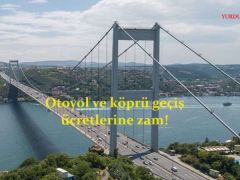 Otoyol ve köprü geçiş ücretlerine zam!